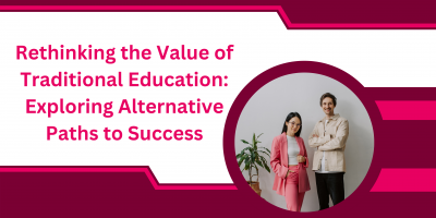 Rethinking the Value of Traditional Education: Exploring Alternative Paths to Success